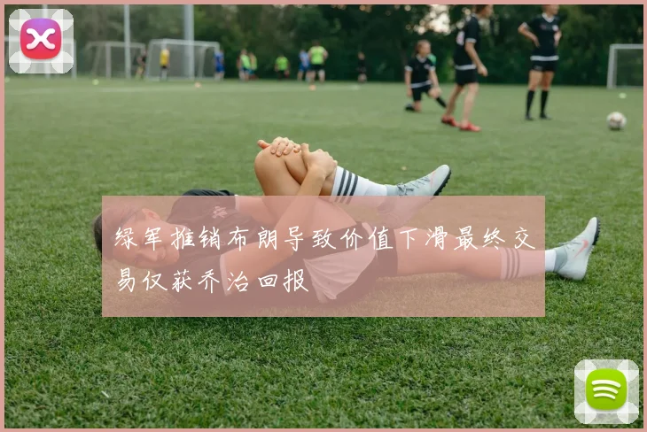 绿军推销布朗导致价值下滑最终交易仅获乔治回报